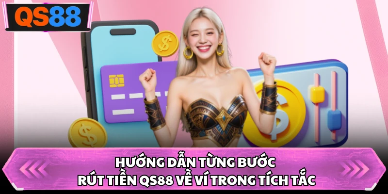 Hướng dẫn từng bước rút tiền QS88 về ví trong tích tắc
