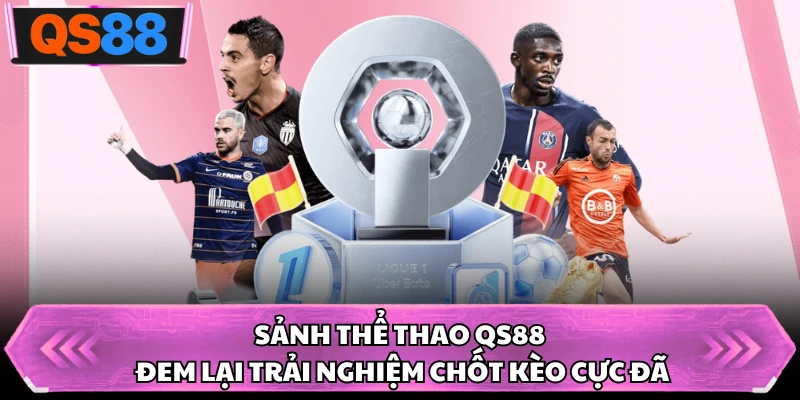 Sảnh thể thao QS88 đem lại trải nghiệm chốt kèo cực đã